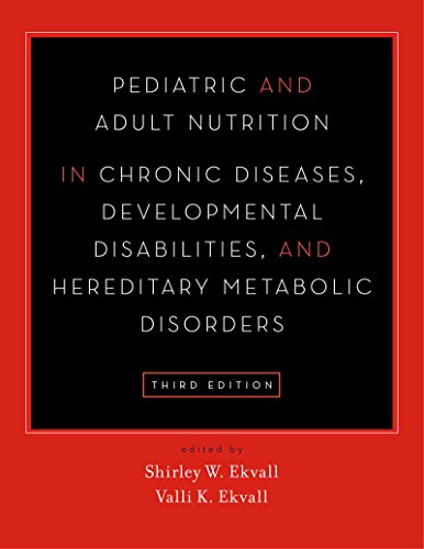 Pediatric and Adult Nutrition in Chronic Diseases, Developmental Disabilities, and Hereditary Metabolic Disorders Prevention, Assessment, and Treatment, Third Edition