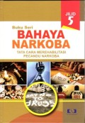 Buku Seri Bahaya Narkoba Jilid 5: Tata Cara Merehabilitasi Pecandu Narkoba