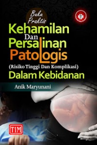 Buku Praktis Kehamilan dan Persalinan Patologis (Risiko Tinggi dan Komplikasi) dalam Kebidanan