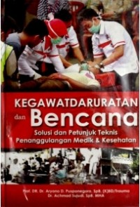 Kegawatdaruratan dan Bencana : Solusi dan  Petunjuk Teknis Penanggulangan Medik & Kesehatan